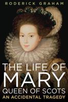 An Accidental Tragedy: The Life of Mary, Queen of Scots 1605981419 Book Cover