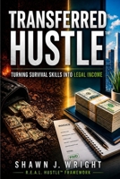 TRANSFERRED HUSTLE™: Turning Survival Skills Into Legal Income The R.E.A.L. Hustle™ Operating System for Structure, Stability, and Enterprise B0H1VW5YKL Book Cover