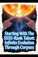 Starting With The SSSS-Rank Talent: Infinite Evolution Through Corpses B0GDTLR3VF Book Cover