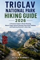 TRIGLAV NATIONAL PARK HIKING GUIDE 2026: A Practical Guide to Route Planning, Mount Triglav Summit Planning, Hut-to-Hut Trekking, and Exploring Slovenia's Julian Alps B0H7S59V7F Book Cover