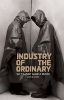 Industry of the Ordinary: Sic Transit Gloria Mundi, 2003-2013 0985296402 Book Cover