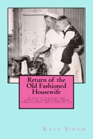 Return of the Old Fashioned Housewife: Advice on homemaking, urban homesteading, and a simpler life 1979338000 Book Cover