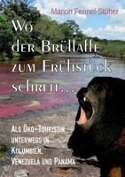 Wo der Brüllaffe zum Frühstück schreit ...: Als Öko-Touristin unterwegs in Kolumbien, Venezuela und Panama 3743181606 Book Cover