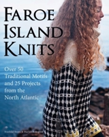 Faroe Island Knits: Over 50 Traditional Motifs and 25 Projects from the North Atlantic 1570768633 Book Cover