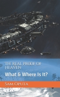 The Real Proof of Heaven: What & Where Is It? B0948LL323 Book Cover