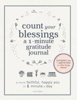 Count Your Blessings: a One Minute Gratitude Journal: A More Faithful, Happy You in 1 Minute a Day 1093617667 Book Cover