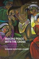 Making Peace with the Cross: A Mennonite-Feminist Theology of Redemptive Compassion (T&T Clark Studies in Anabaptist Theology and Ethics) 0567724573 Book Cover
