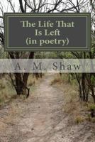 The Life That Is Left: (the poetry) 1542308305 Book Cover