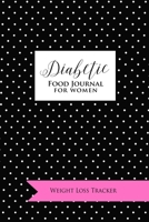 Diabetic Food Journal for Women: Weight Loss Tracker: Diet Food/Meal Tracking Diary/Log/Journal (Weight Loss and Fitness planner) 1086892798 Book Cover