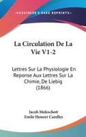 La Circulation De La Vie V1-2: Lettres Sur La Physiologie En Reponse Aux Lettres Sur La Chimie, De Liebig (1866) 1160722668 Book Cover