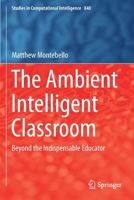 The Ambient Intelligent Classroom: Beyond the Indispensable Educator 3030218813 Book Cover