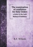 The Examination of Candidates for Holy Orders a Letter to the Lord Bishop of Salisbury 5518797699 Book Cover