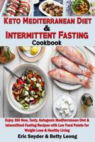Keto Mediterranean Diet & Intermittent Fasting Cookbook: Enjoy 350 New, Tasty, Ketogenic Mediterranean Diet & Intermittent Fasting Recipes with Low Food Points for Weight Loss & Healthy Living 1094883379 Book Cover