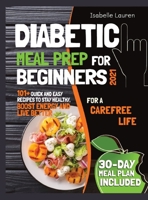 Diabetic Meal Prep for Beginners #2021: For a Carefree Life. 101+ Quick and Easy Recipes to Stay Healthy, Boost Energy and Live Better. 30-Day Meal Plan Included B08P1FC7YL Book Cover