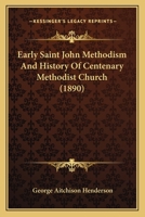 Early Saint John Methodism and history of Centenary Methodist Church, Saint John, N.B.; a jubilee souvenir 3337260144 Book Cover