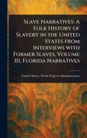 Slave Narratives: A Folk History of Slavery in the United States From Interviews With Former Slaves, Volume III, Florida Narratives 1023115654 Book Cover