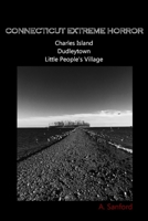 Connecticut EXTREME HORROR Charles Island Dudleytown Little People's Village B09XBTPJND Book Cover