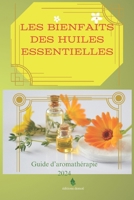 LES Bienfaits des HUILES ESSENTIELLES: GUIDE D'AROMATHERAPIE 2024 (AROMATHéRAPIE- SOINS NATURELS & SANTé) (French Edition) B0CV7C1H18 Book Cover