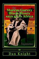 Marcus Garvey Black Moses says go to Africa: Africa is our home let us go now 149936332X Book Cover