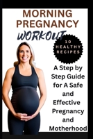 MORNING PREGNANCY WORKOUT: A Step by Step Guide for A Safe and Effective Pregnancy and Motherhood B0CGM8W5YH Book Cover
