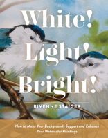 White! Light! Bright!: How to Make Your Backgrounds Support and Enhance Your Watercolor Paintings 0764362666 Book Cover