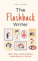 The Flashback Writer: When, Why, and How Writers should return to the Past 3690320240 Book Cover