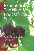 Experiencing: The Nine Fruit Of The Spirit: God's Glory Shall Be Revealed 1980968411 Book Cover