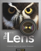 The Lens: A Practical Guide for the Creative Photographer 1933952970 Book Cover