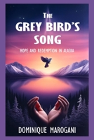 The Grey Bird's Song: Hope and Redemption in Alaska B0D4ZPHZZV Book Cover