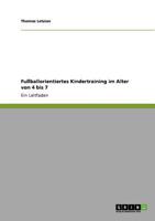 Fußballorientiertes Kindertraining im Alter von 4 bis 7: Ein Leitfaden 3640873998 Book Cover