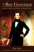 The Boy Governor: Stevens T. Mason and the Birth of Michigan Politics 047205158X Book Cover