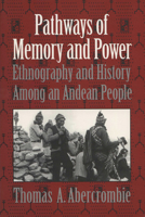 Pathways of Memory and Power: Ethnography and History among an Andean People 0299153142 Book Cover