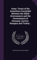 Army. Terms of the Armistices Concluded Between the Allied Governments and the Governments of Germany, Austria-Hungary and Turkey .. 1346821097 Book Cover