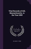 Vital Records of Gill, Massachusetts, to the Year 1850 1358963932 Book Cover