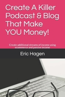 Create A Killer Podcast & Blog That Make YOU Money!: Create additional streams of income using ecommerce and passive income B086B9V1PB Book Cover