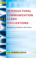 Intercultural Communication as a Clash of Civilizations; Al-Jazeera and Qatar's Soft Power 1433122642 Book Cover