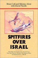 Spitfires over Israel/the First Authoritative Account of Air Conflict During the Israeli War of Independence, 1948-49 0948817747 Book Cover