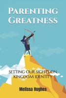 Parenting Greatness B0CRQ62LXB Book Cover