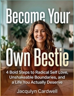 Become Your Own Bestie: 4 Bold Steps to Radical Self Love, Unshakeable Boundaries, and a Life You Actually Deserve B0GTH262S5 Book Cover
