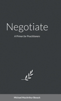 Negotiate: A Primer for Practitioners 1387938657 Book Cover