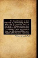 An Examination of the Methods of Performing Public Worship, Pursued by Various Christian Professors; 0526058722 Book Cover