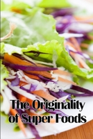 The Originality of Super Foods: A Carefully Crafted Guide to Superfoods 3986086625 Book Cover