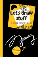 Let's Draw Stuff - A weird Drawing Book 6 x 9 inches: A Doodling Book With 26 Things To Draw B08CJNYJTL Book Cover