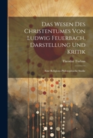Das Wesen Des Christentumes Von Ludwig Feuerbach, Darstellung Und Kritik: Eine Religions-Philosophische Studie (German Edition) 1022802313 Book Cover