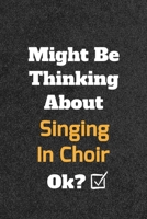 Might Be Thinking About Singing In Choir ok? Funny /Lined Notebook/Journal Great Office School Writing Note Taking: Lined Notebook/ Journal 120 pages, Soft Cover, Matte finish 167965408X Book Cover