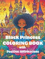 Black Princess Coloring Book with Positive Affirmations: Empowering African American Girls B0C9SDJZ55 Book Cover