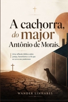 A cachorra do major Antônio de Morais: Uma reflexão bíblica sobre justiça, favoritismo e a fé que se curva aos poderosos (Portuguese Edition) B0H7QP7Y5D Book Cover