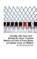 Cambridge Under Queen Anne: Illustrated by Memoir of Ambrose Bonwicke and Diaries of Francis Burman and Zacharias Conrad Von Uffenbach 0530648210 Book Cover