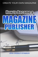 How to Become a Magazine Publisher - Create Your Own Magazine 144577626X Book Cover