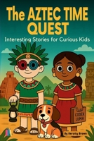 The Aztec Time Quest: Interesting Stories for Curious Kids B0FHHT8FWR Book Cover